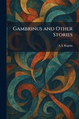 Gambrinus and Other Stories - A I Kuprin - cover