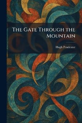 The Gate Through the Mountain - Hugh Pendexter - cover