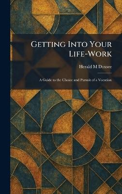 Getting Into Your Life-Work: A Guide to the Choice and Pursuit of a Vocation - Herald M Doxsee - cover