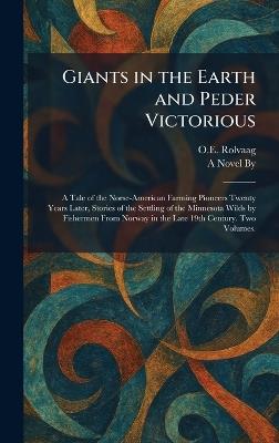 Giants in the Earth and Peder Victorious: A Tale of the Norse-American Farming Pioneers Twenty Years Later, Stories of the Settling of the Minnesota Wilds by Fishermen From Norway in the Late 19th Century. Two Volumes. - O E Rolvaag - cover