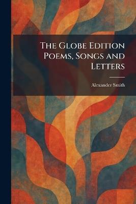 The Globe Edition Poems, Songs and Letters - Alexander Smith - cover