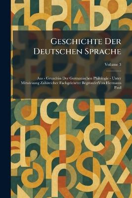 Geschichte Der Deutschen Sprache: Aus - Grundriss Der Germanischen Philologie - Unter Mitwirkung Zahlreicher Fachgelehrter BegrÃ1/4ndetVon Hermann Paul - cover