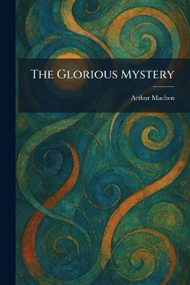 The Glorious Mystery - Arthur Machen - cover