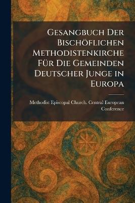 Gesangbuch Der BischoÌflichen Methodistenkirche FuÌr Die Gemeinden Deutscher Junge in Europa - cover