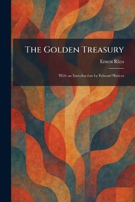 The Golden Treasury: With an Introduction by Edward Hutton - Rhys - cover