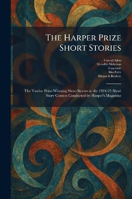 The Harper Prize Short Stories: The Twelve Prize-Winning Short Stories in the 1924-25 Short Story Contest Conducted by Harper's Magazine - Conrad Aiken,Meredith Nicholson,Zona Gale - cover
