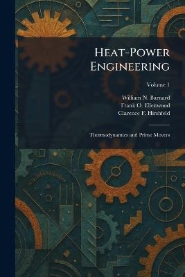 Heat-Power Engineering: Thermodynamics and Prime Movers - William N Barnard,Frank O Ellenwood,Clarence F Hirshfeld - cover