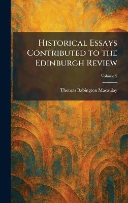 Historical Essays Contributed to the Edinburgh Review - Thomas Babington Macaulay - cover