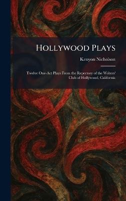 Hollywood Plays: Twelve One-Act Plays From the Repertory of the Writers' Club of Hollywood, California - Kenyon Nicholson - cover