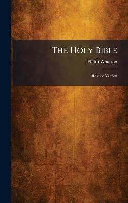 The Holy Bible: Revised Version - Philip Wharton - cover