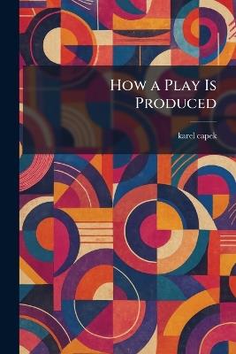 How a Play Is Produced - Karel Capek - cover
