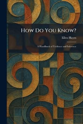 How Do You Know?: A Handbook of Evidence and Inference - Ellen Hayes - cover
