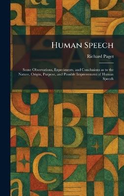 Human Speech: Some Observations, Experiments, and Conclusions as to the Nature, Origin, Purpose, and Possible Improvement of Human Speech - Richard Paget - cover