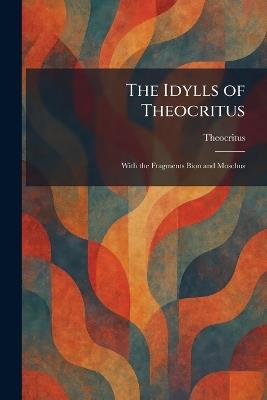 The Idylls of Theocritus: With the Fragments Bion and Moschus - cover