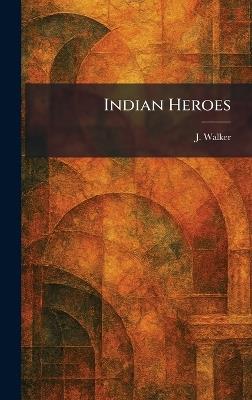 Indian Heroes - J Walker - cover