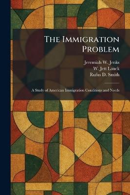 The Immigration Problem: A Study of American Immigration Conditions and Needs - Jeremiah W Jenks,W Jett Lauck,Rufus D Smith - cover