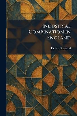 Industrial Combination in England - Patrick Fitzgerald - cover