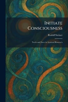Initiate Consciousness: Truth and Error in Spiritual Research - Rudolf Steiner - cover