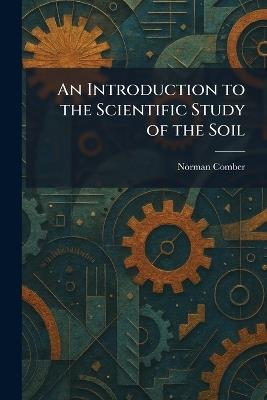 An Introduction to the Scientific Study of the Soil - Norman Comber - cover