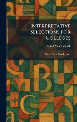 Interpretative Selections for Colleges: Each With a Basic Purpose - Maud May Babcock - cover