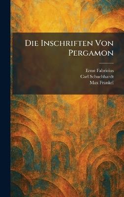 Die Inschriften Von Pergamon - Ernst Fabricius,Carl Schuchhardt,Max Frankel - cover
