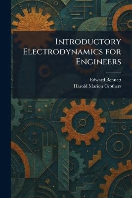 Introductory Electrodynamics for Engineers - Edward Bennett,Harold Marion Crothers - cover