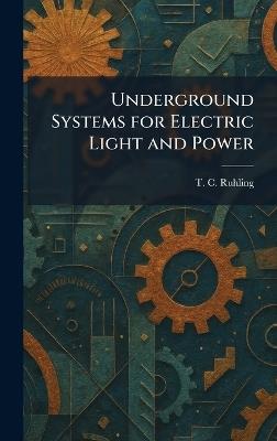 Underground Systems for Electric Light and Power - T C Ruhling - cover