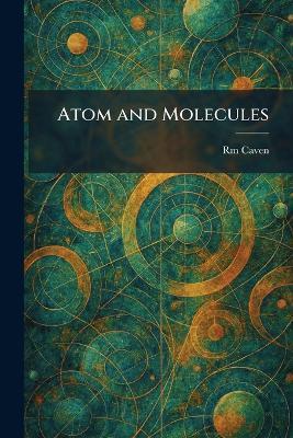 Atom and Molecules - Rm Caven - cover