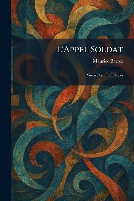 L'Appel Soldat: Primary Source Edition - Maurice Barres - cover