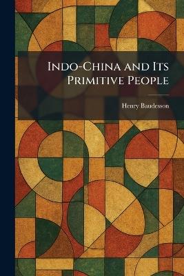Indo-China and Its Primitive People - Henry Baudesson - cover