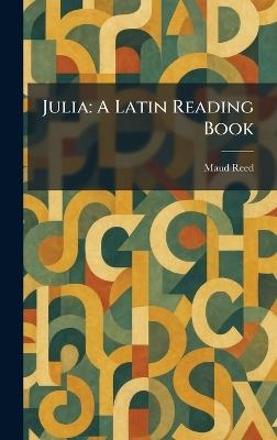 Julia: A Latin Reading Book - Maud Reed - cover