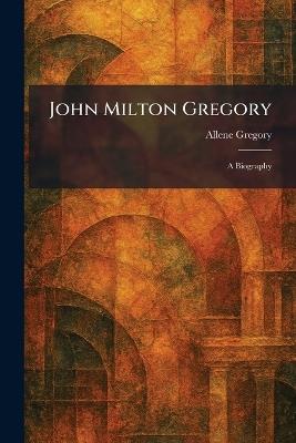 John Milton Gregory: A Biography - Allene Gregory - cover