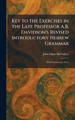 Key to the Exercises in the Late Professor A.B. Davidson's Revised Introductory Hebrew Grammar: With Explanatory Notes - John Edgar McFadyen - cover