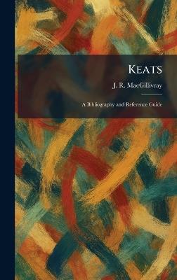 Keats: A Bibliography and Reference Guide - J R Macgillivray - cover