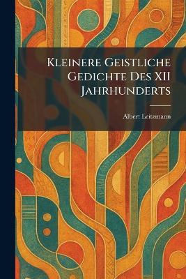 Kleinere Geistliche Gedichte Des XII Jahrhunderts - Albert Leitzmann - cover