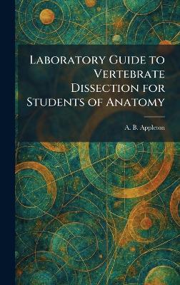 Laboratory Guide to Vertebrate Dissection for Students of Anatomy - A B Appleton - cover