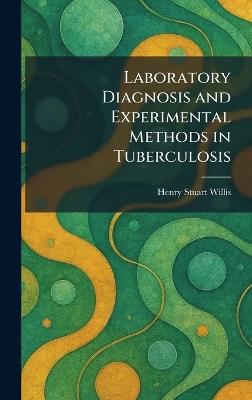 Laboratory Diagnosis and Experimental Methods in Tuberculosis - Henry Stuart Willis - cover