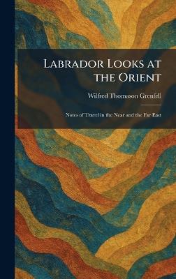 Labrador Looks at the Orient: Notes of Travel in the Near and the Far East - Wilfred Thomason Grenfell - cover