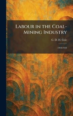 Labour in the Coal-Mining Industry: 1914-1921 - G D H Cole - cover