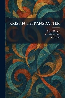Kristin Labransdatter - Sigrid Undset,Charles Archer,J S Scott - cover