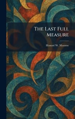 The Last Full Measure - Honore Willsie Morrow - cover