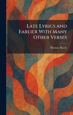 Late Lyrics and Earlier With Many Other Verses - Thomas Hardy - cover