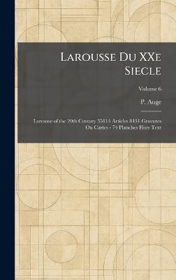 Larousse Du XXe Siecle: Larousse of the 20th Century 35114 Articles 8431 Gravures Ou Cartes - 74 Planches Hors Text - P Auge - cover