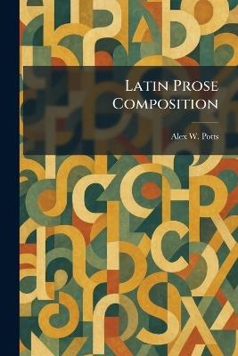Latin Prose Composition - Alex W Potts - cover