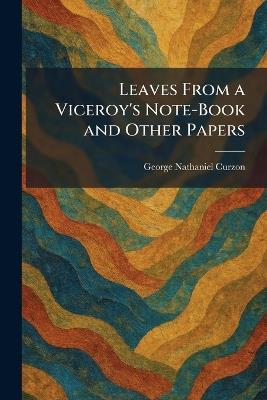 Leaves From a Viceroy's Note-Book and Other Papers - George Nathaniel Curzon - cover