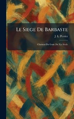 Le Siege De Barbaste: Chanson Die Geste Du Xie Siecle - J L Perrier - cover