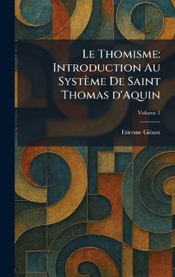 Le Thomisme: Introduction Au Système De Saint Thomas d'Aquin - Etienne Gilson - cover