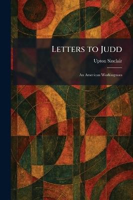 Letters to Judd: An American Workingman - Upton Sinclair - cover