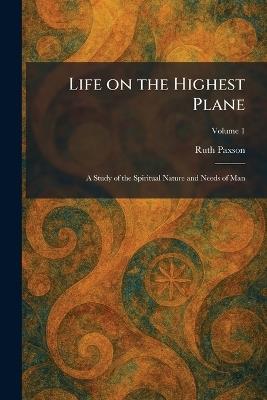 Life on the Highest Plane: A Study of the Spiritual Nature and Needs of Man - Ruth Paxson - cover