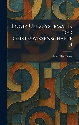 Logik Und Systematik Der Geisteswissenschaften - Erich Rothacker - cover